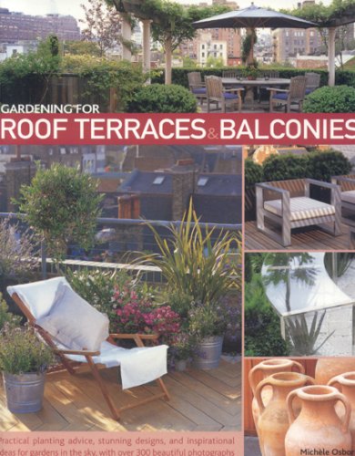 Beispielbild fr Gardening for Roof Terraces and Balconies : Practical Planting Advice, Stunning Designs, and Inspirational Ideas for Gardens in the Sky, with over 300 Beautiful Photographs zum Verkauf von Better World Books