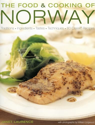 The Food and Cooking of Norway : Traditions, Ingredients, Tastes, Techniques, 60 Classic Recipes