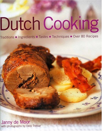 Dutch Food and Cooking: Traditions, Ingredients, Tastes, Techniques and Over 75 Classic Recipes