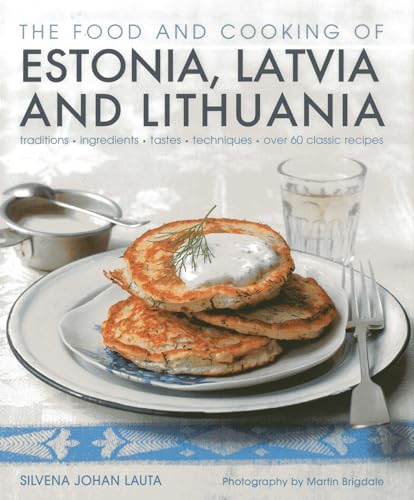 Stock image for The Food and Cooking of Estonia, Latvia and Lithuania: Traditions, Ingredients, Tastes and Techniques in 60 Classic Recipes
