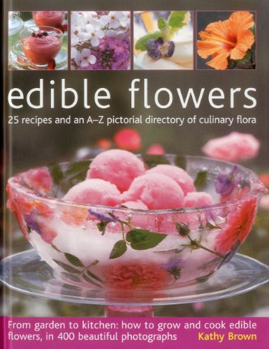 Stock image for Edible Flowers: 25 recipes and an A-Z pictorial directory of culinary flora. From garden to kitchen: how to grow and cook edible flowers, in 400 beautiful photographs for sale by Roundabout Books