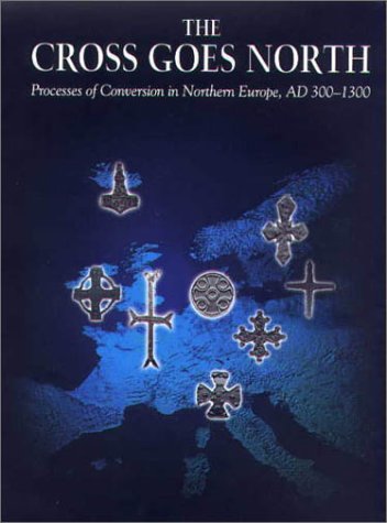 9781903153116: The Cross Goes North: Processes of Conversion in Northern Europe, Ad 300-1300