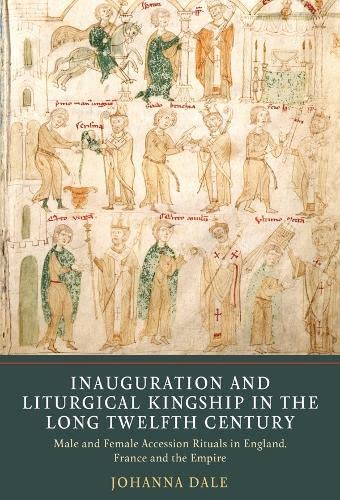 Stock image for Inauguration and Liturgical Kingship in the Long Twelfth Century: Male and Female Accession Rituals in England, France and the Empire for sale by Books From California