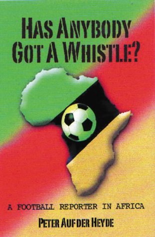 Stock image for Has Anybody Got a Whistle?: A Football Reporter in Africa for sale by WorldofBooks