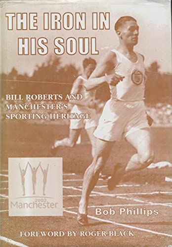 The Iron in His Soul: Bill Roberts and Manchester's Sporting Heritage (9781903158326) by Phillips-bob