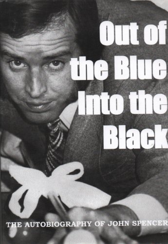 OUT OF THE BLUE INTO THE BLACK The Autobiography of John Spencer (SIGNED COPY)