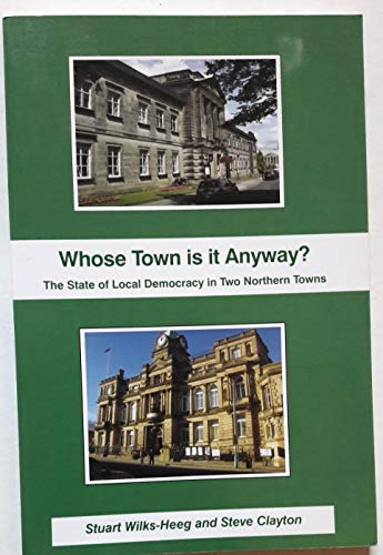 Imagen de archivo de Whose Town is it Anyway? The State of Local Democracy in Two Northern Towns a la venta por AwesomeBooks