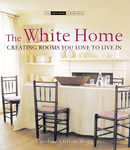 Beispielbild fr The White Home: Creating Homes You Love to Live in (Small Book of Home Ideas) (The Small Book of Home Ideas) zum Verkauf von WorldofBooks