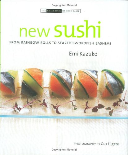 Imagen de archivo de New Sushi: From Rainbow Rolls to Seared Swordfish Sashimi (The Small Book of Good Taste Series) a la venta por Book Outpost