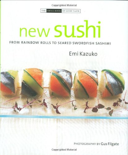 Stock image for New Sushi: From Rainbow Rolls to Seared Swordfish Sashimi (The Small Book of Good Taste Series) for sale by Book Outpost