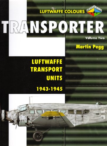 Transporter Volume Two: Luftwaffe Transport Units 1943-1945 (Luftwaffe Colours) (v. 2) (9781903223642) by Martin Pegg