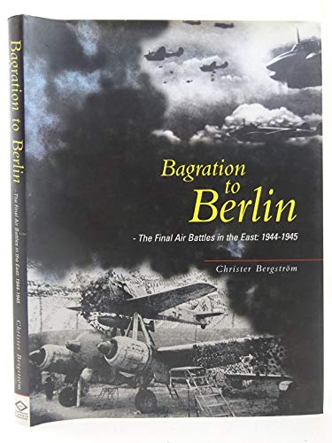 Imagen de archivo de Bagration to Berlin: The Final Air Battles in the East 1944-1945 a la venta por Sunny Day Books