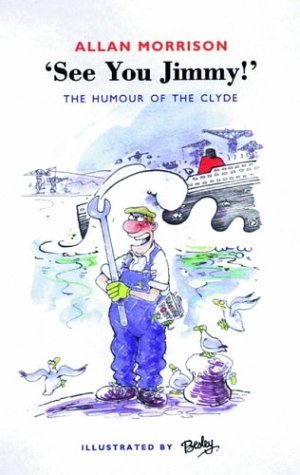 Beispielbild fr See You, Jimmy!: The Clyde, Its People and Its Patter: The People, the Humour and the Patter O' the Clyde Shipyards zum Verkauf von WorldofBooks
