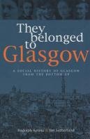 Stock image for They Belonged to Glasgow: The City From the Bottom Up for sale by HPB-Red