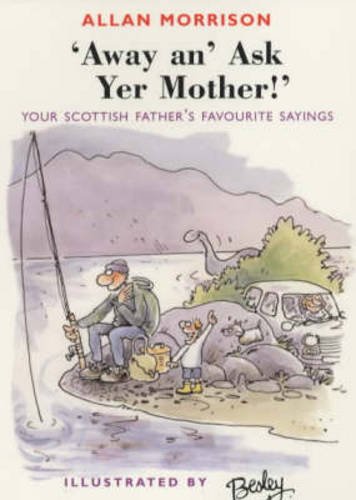 Stock image for Away An' Ask Your Mother!: Your Scottish Father's Favourite Sayings [Paperback] Allan Morrison and Rupert Besley for sale by Re-Read Ltd