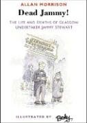 Stock image for Dead Jammy!: The Life and Deaths of Glasgow Undertaker Jammy Stewart for sale by Cocksparrow Books