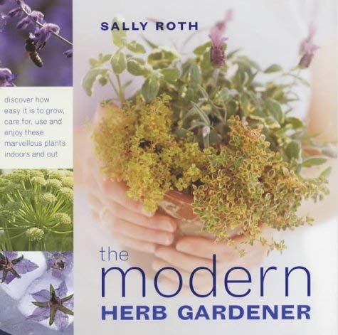 Stock image for The Modern Herb Gardener: Discover How Easy it is to Grow, Care for, Use and Enjoy These Marvellous Plants Indoors and Out for sale by WorldofBooks