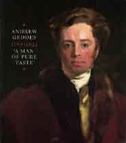 Stock image for Andrew Geddes, 1783-1844 : Painter-Printmaker: " a Man of Pure Taste" for sale by Better World Books Ltd
