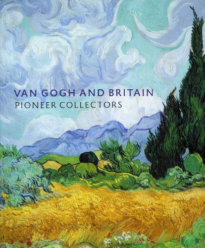 Van Gogh and Britain. Pioneer Collectors. - BAILEY, Martin