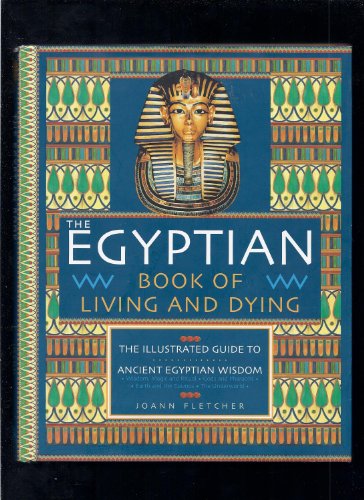 Beispielbild fr The Egyptian Book of Living and Dying: The Illustrated Guide to Ancient Egyptian Wisdom zum Verkauf von WorldofBooks