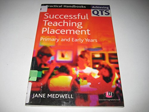 Stock image for Successful Teaching Placement: Primary and Early Years (Achieving QTS Practical Handbooks Series) for sale by AwesomeBooks