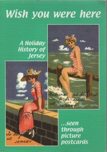 Wish You Were Here...: A Holiday History of Jersey Seen Through Picture Postcards (9781903341124) by Le Dain, John