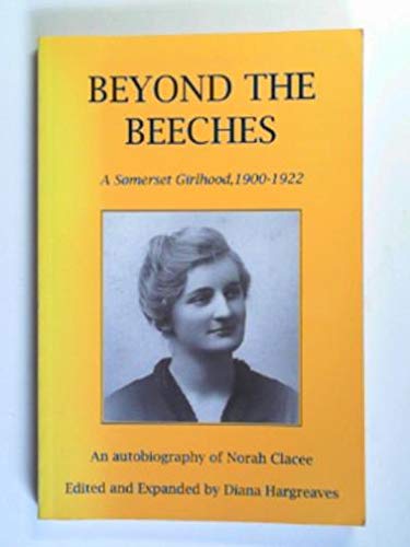 Imagen de archivo de Beyond the Beeches. A Somerset Girlhood 1900-1922. An Autobiography of Norah Clacee ------ Signed by the editor a la venta por SAVERY BOOKS