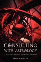 9781903353271: CONSULTING WITH ASTROLOGY: A Quick Guide to Building Your Practice and Profile