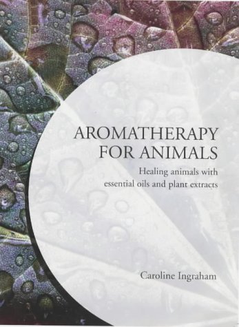 Stock image for Aromatherapy for Animals: Healing Animals with Essential Oils and Plant Extracts for sale by Your Online Bookstore