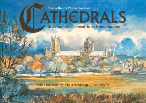 Stock image for Cathedrals: Charles Bone's Watercolours of All the Anglican Cathedrals in the United Kingdom for sale by AwesomeBooks