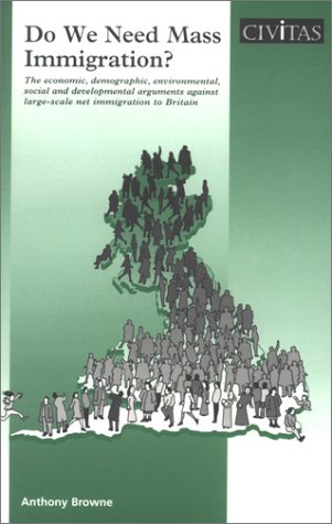 Do We Need Mass Immigration: The Economic, Demographic, Environmental, Social & Developmental Arguments Against Large-Scale Net Immigration to Britain (9781903386231) by Browne, Anthony