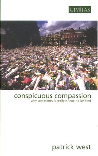 Conspicuous Compassion: Why Sometimes It Really Is Cruel To Be Kind (9781903386347) by West, Patrick