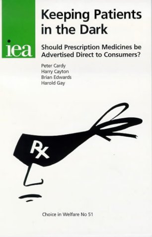 Keeping Patients in the Dark: Should Prescription Medicines Be Advertised Direct to Consumers? (Choice in Welfare) (9781903386774) by Peter Cardy