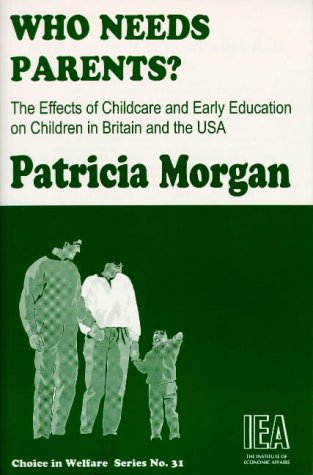 Who Needs Parents? The Effects of Childcare and Early Education on Children in Britain and the USA (9781903386941) by Morgan, Patricia