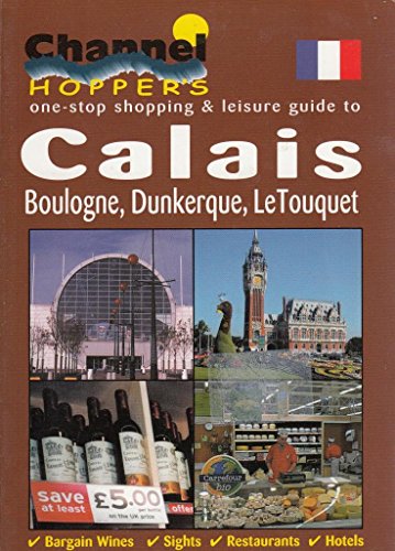 Stock image for Channel Hoppers Guide to Calais,Boulogne,Dunkirk and Le Touquet for sale by WorldofBooks