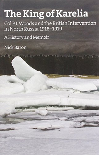 Beispielbild fr The King of Karelia: Col P.J. Woods and the British Intervention in North Russia 1918-1919. A History & Memoir zum Verkauf von WeBuyBooks