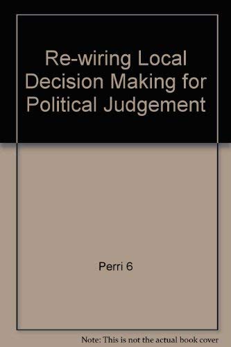 Re-wiring Local Decision Making for Political Judgement (9781903447338) by Perri 6