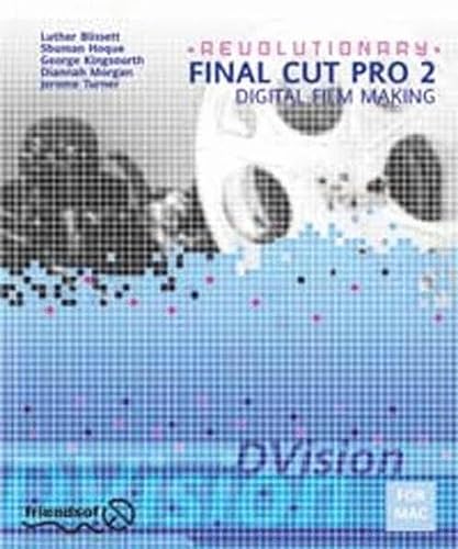 Revolutionary Final Cut Pro 2 Digital Film Making with Planning, Shooting, Workflow, Capturing Video, FX, Filters, Transitions, Titling, Sound, Output, Distribution, and EPK creation (with CD-Rom) (9781903450741) by Jerome Turner; George Kingsnorth; Diannah Morgan; Schuman Hoque; Luther Blisset
