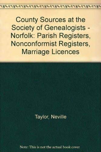 County Sources at the Society of Genealogists - Norfolk: Parish Registers, Nonconformist Registers, Marriage Licences (9781903462256) by Taylor, Neville