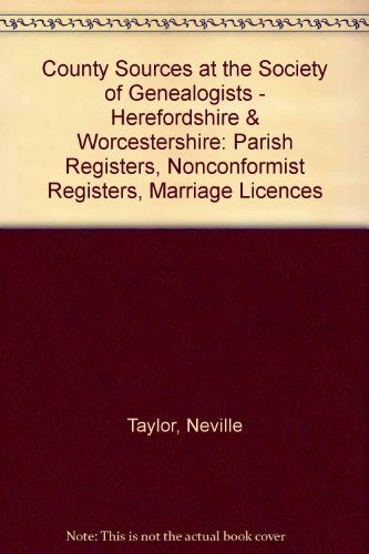 County Sources at the Society of Genealogists - Herefordshire & Worcestershire: Parish Registers, Nonconformist Registers, Marriage Licences (9781903462287) by Taylor, Neville