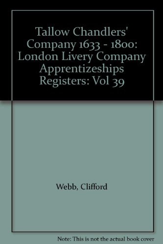 Imagen de archivo de Tallow Chandlers' Company 1633 - 1800: v.39: London Livery Company Apprentizeships Registers (Tallow Chandlers' Company 1633 - 1800: London Livery Company Apprentizeships Registers) a la venta por WorldofBooks