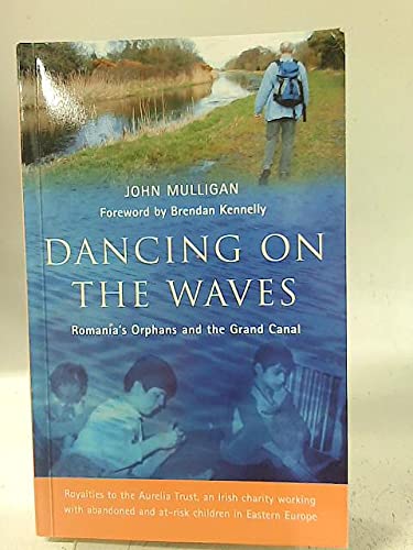 9781903464731: Dancing on the Waves - Walking the Grand Canal,Romania & the Orphans: Royalties to the Aurelia Trust,an Irish Charity Working with Abandoned & At-risk Children in Eastern Europe [Idioma Ingls]