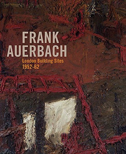 Frank Auerbach: The London Building Sites 1952-1962 (The Courtauld Gallery) (9781903470947) by Garlake, Margaret; Moorhouse, Paul; Wright, Barnaby