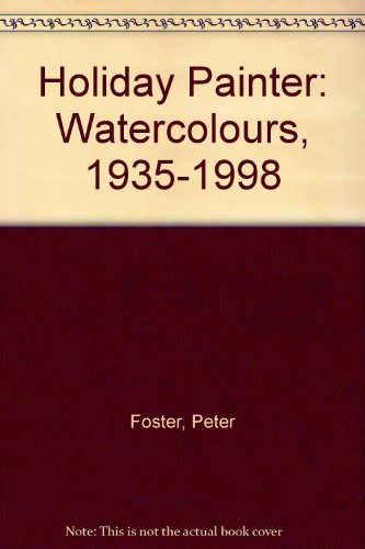 Holiday Painter: Watercolours 1935-1998 (9781903479018) by Peter Foster