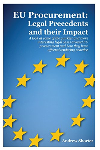 Stock image for EU Procurement: Legal Precedents and their Impact: A Look at Some of the Quirkier and More Interesting Legal Cases Around EU Procurement and How They Have Affected Tendering Practice for sale by WorldofBooks