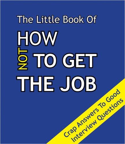 Stock image for The Little Book on How Not To Get The Job: Crap Answers to Good Interview Questions for sale by WorldofBooks