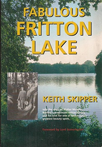 Stock image for Fabulous Fritton Lake: Keith Skipper Tells the Story of Walter Mussett, Norfolk Gamekeeper Extraordinary and His Love for One of East Anglia's Greatest Beauty Spots for sale by WorldofBooks