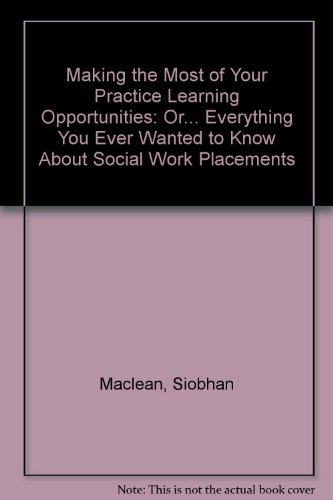 Making the Most of Your Practice Learning Opportunities: Or... Everything You Ever Wanted to Know About Social Work Placements (9781903575666) by Maclean, Siobhan