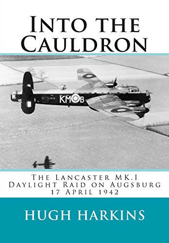 Imagen de archivo de Into The Cauldron: The Lancaster MK.I Daylight Raid on Augsburg, 17 April 1942 a la venta por GF Books, Inc.