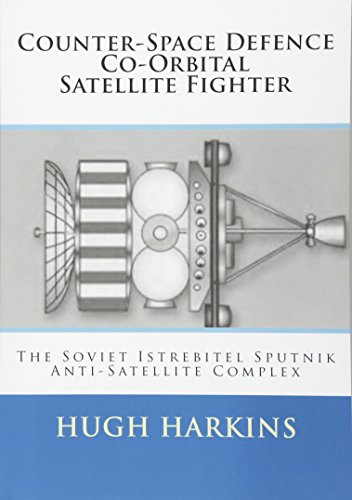 Imagen de archivo de Counter-Space Defence Co-Orbital Satellite Fighter: The Soviet Istrebitel Sputnik Anti-Satellite Complex a la venta por GF Books, Inc.